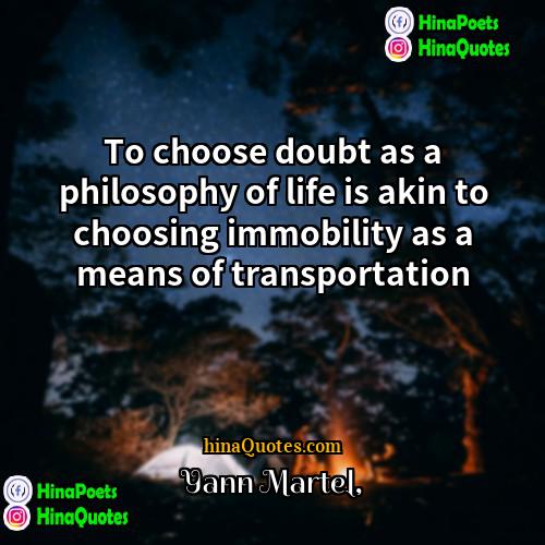 Yann Martel Quotes | To choose doubt as a philosophy of